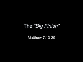 The  “Big Finish” Matthew 7:13-29 