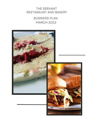 THE SERVANT
RESTARAUNT AND BAKERY
BUSINESS PLAN
MARCH 2022
 
