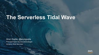 © 2018, Amazon Web Services, Inc. or its Affiliates. All rights reserved.
Arun Gupta, @arungupta
Principal Open Source Technologist
Amazon Web Services
The Serverless Tidal Wave
 