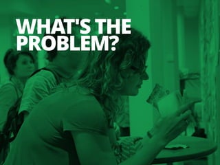 WHAT'S THE
PROBLEM?
 