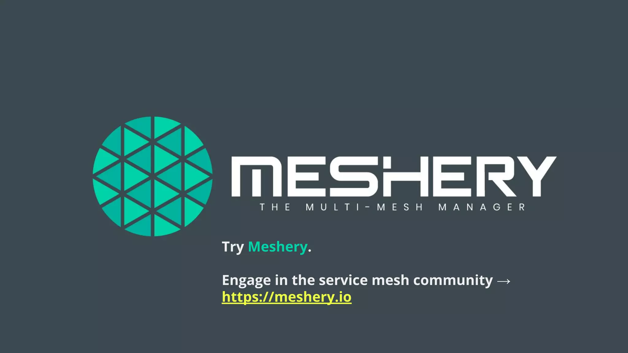 Try Meshery.
Engage in the service mesh community →
https://meshery.io
 