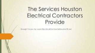 The Services Houston
Electrical Contractors
Provide
Brought to you by: www.ElectricalContractorHoustonTX.net
 