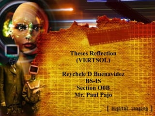 Theses Reflection (VERTSOL) Reychele D Buenavidez BS-IS Section O0B Mr. Paul Pajo 