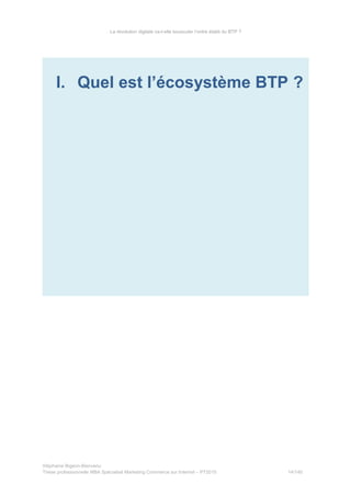 La révolution digitale va-t-elle bousculer l’ordre établi du BTP ?
I. Quel est l’écosystème BTP ?
Stéphanie Bigeon-Bienvenu
Thèse professionnelle MBA Spécialisé Marketing Commerce sur Internet – PT2015 14/140
 