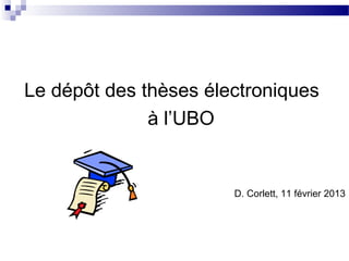 Le dépôt des thèses électroniques
              à l’UBO


                       D. Corlett, 11 février 2013
 