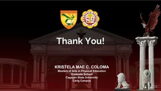 15
Thank You!
KRISTELA MAE C. COLOMA
Masters of Arts in Physical Education
Graduate School
Cagayan State University
Carig Campus
 