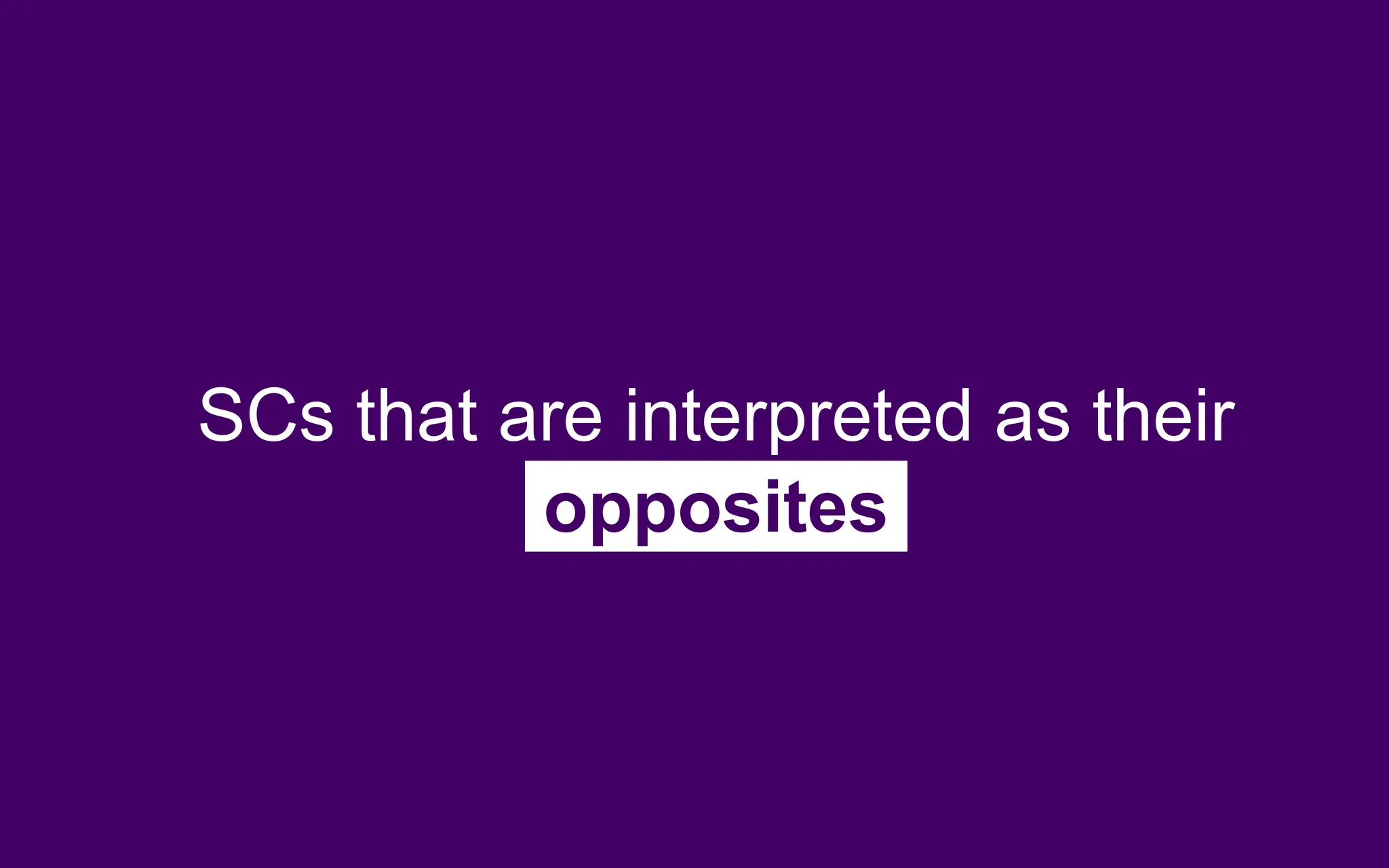 SCs that are interpreted as their
opposites
 