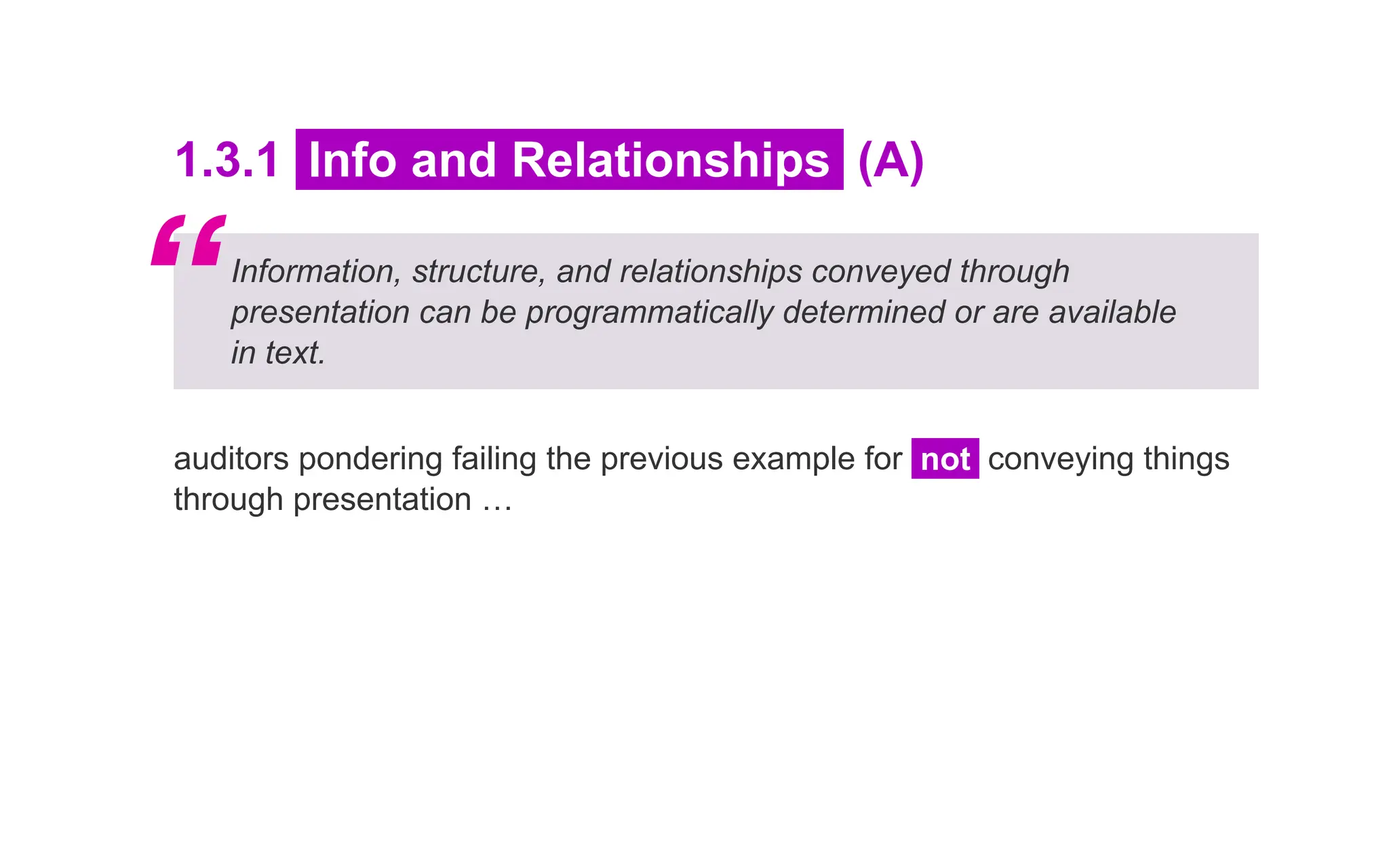 1.3.1 Info and Relationships (A)
Information, structure, and relationships conveyed through
presentation can be programmatically determined or are available
in text.
auditors pondering failing the previous example for not conveying things
through presentation …
“
 