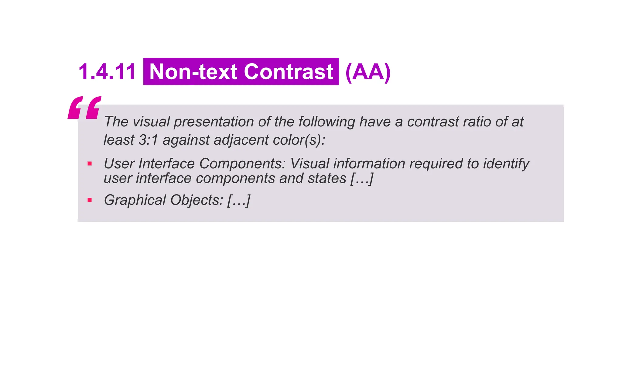 1.4.11 Non-text Contrast (AA)
The visual presentation of the following have a contrast ratio of at
least 3:1 against adjacent color(s):
▪ User Interface Components: Visual information required to identify
user interface components and states […]
▪ Graphical Objects: […]
“
 