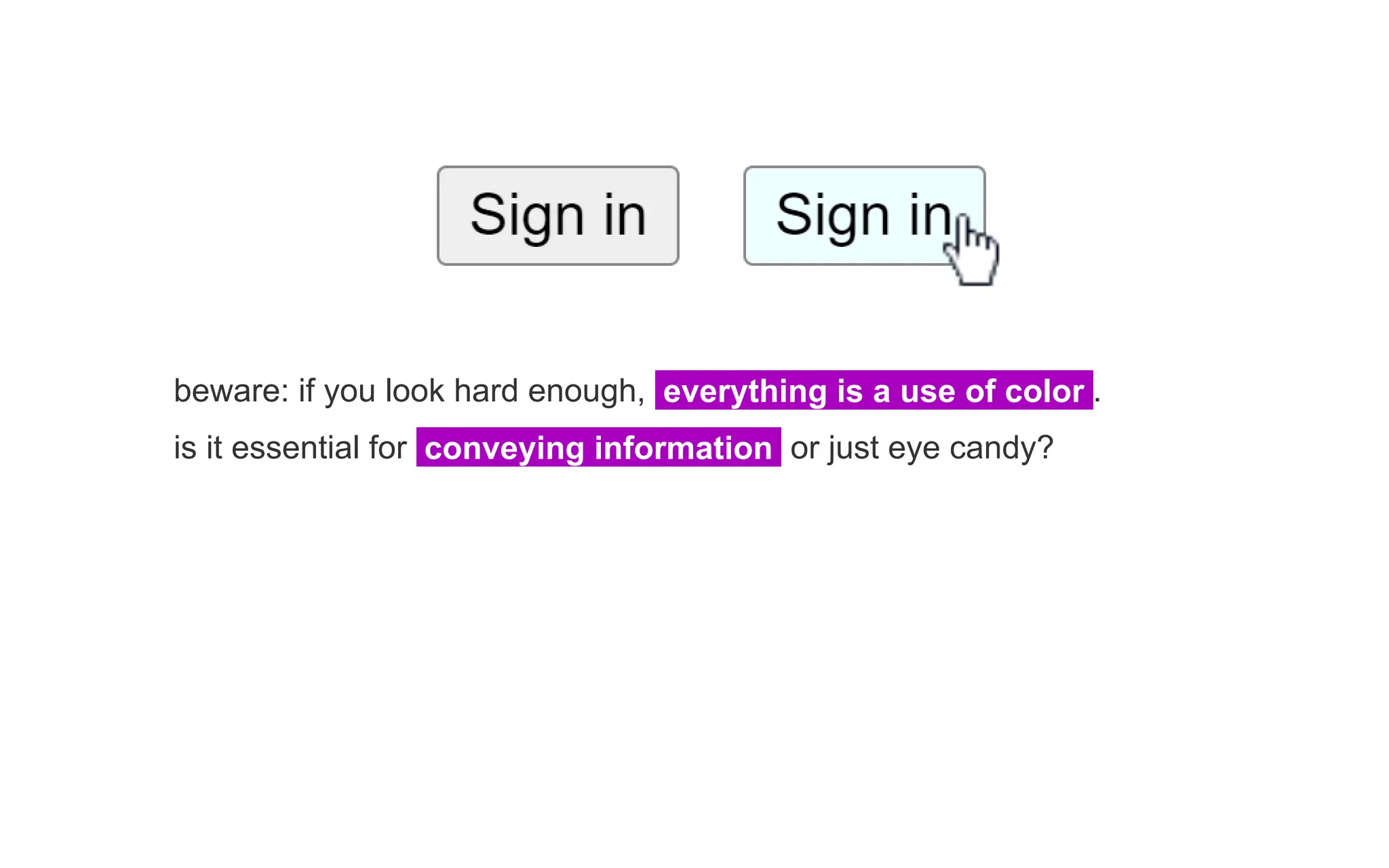 beware: if you look hard enough, everything is a use of color .
is it essential for conveying information or just eye candy?
 