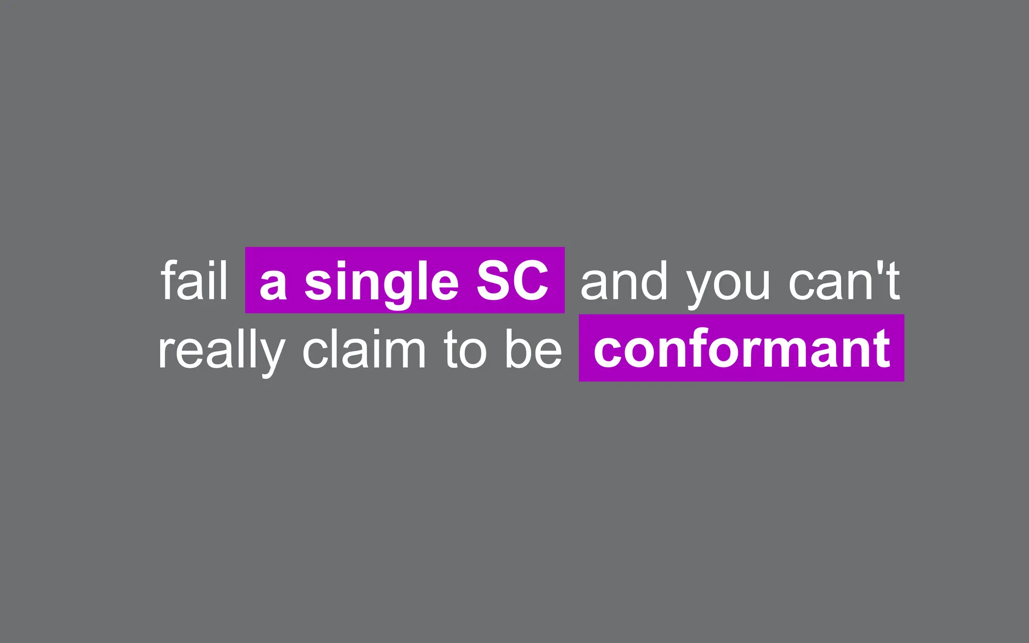 fail a single SC and you can't
really claim to be conformant
 
