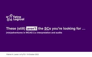 These (still) aren't the SCs you're looking for …
(mis)adventures in WCAG 2.x interpretation and audits
Patrick H. Lauke / a11yTO / 19 October 2023
 