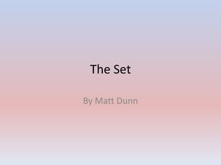 The Set
By Matt Dunn
 
