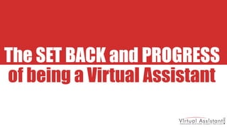 The SET BACK and PROGRESS of being a Virtual Assistant 