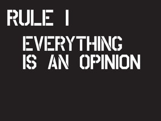 RULE 1
EVERYTHING
IS AN OPinion
 