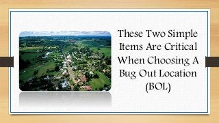 These Two Simple
Items Are Critical
When Choosing A
Bug Out Location
(BOL)
 