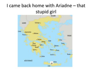 I came back home with Ariadne – that
             stupid girl
 