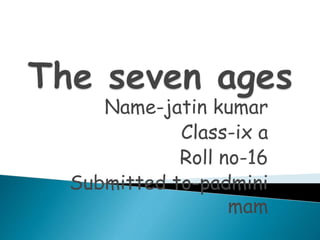 Name-jatin kumar 
Class-ix a 
Roll no-16 
Submitted to-padmini 
mam 
 