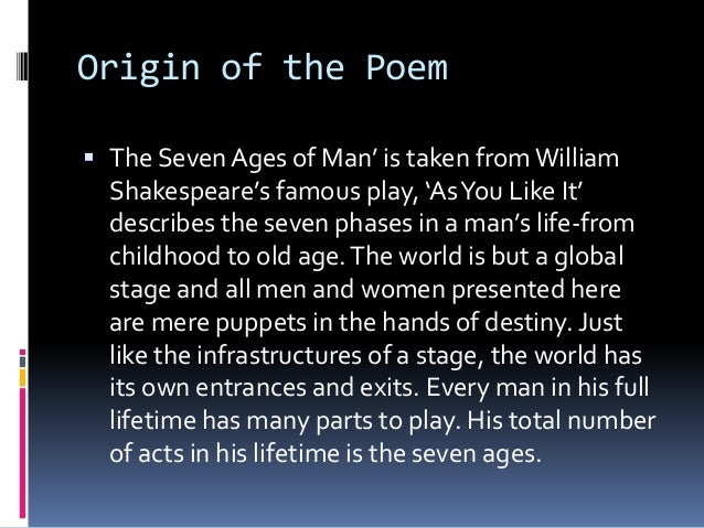 seven ages by william shakespeare One of the most well-known poems of william shakespeare, a great english poet and playwright, describing the circle of human life shakespeare ingeniously. seven ages by william shakespeare One of the most well-known poems of william shakespeare, a great english poet and playwright, describing the circle of human life shakespeare ingeniously.