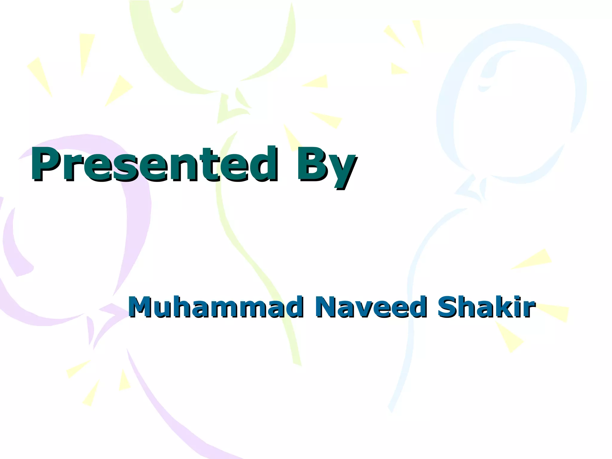 Presented By  Muhammad Naveed Shakir 