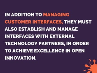 IN ADDITION TO MANAGING
CUSTOMER INTERFACES, THEY MUST
ALSO ESTABLISH AND MANAGE
INTERFACES WITH EXTERNAL
TECHNOLOGY PARTN...
