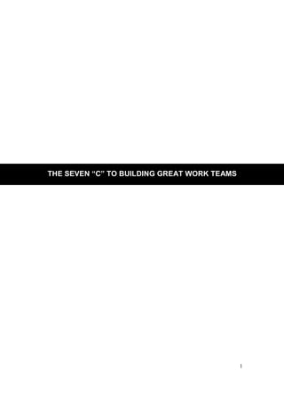 THE SEVEN “C” TO BUILDING GREAT WORK TEAMS




                                             1
 