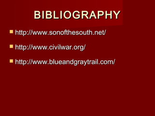 BIBLIOGRAPHY
 http://www.sonofthesouth.net/

 http://www.civilwar.org/

 http://www.blueandgraytrail.com/
 