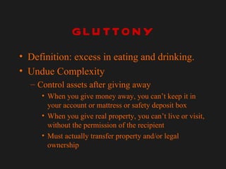 GLUTTONY <ul><li>Definition: excess in eating and drinking. </li></ul><ul><li>Undue Complexity </li></ul><ul><ul><li>Contr...