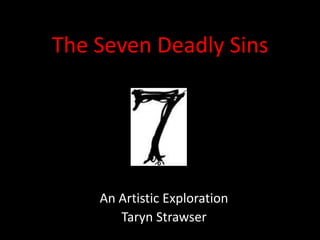 The Seven Deadly Sins




    An Artistic Exploration
       Taryn Strawser
 