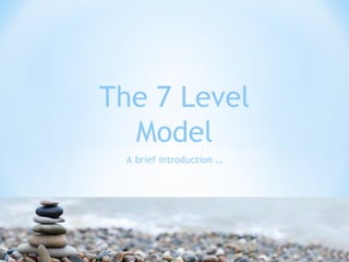The 7 Level
Model
A brief introduction …
Mark Stancombe, Psychotherapist & Counsellor
mstancombe@move-forward.org
 
