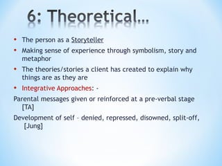• The person as a Storyteller
• Making sense of experience through symbolism, story and
metaphor
• The theories/stories a ...
