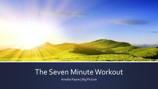 The Seven MinuteWorkout
Amelia Payne | Big Picture
 