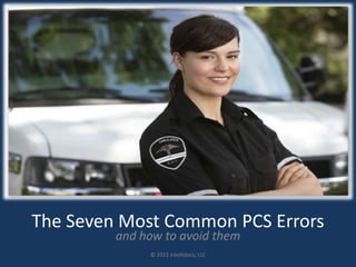 The Seven Most Common PCS Errors
and how to avoid them
www.PCSForm.com
© 2013 Intellidocs, LLC
 