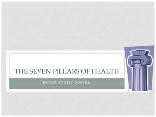 THE SEVEN PILLARS OF HEALTH
BOOK STUDY SERIES

 
