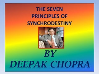 THE SEVEN
PRINCIPLES OF
SYNCHRODESTINY
BY
DEEPAK CHOPRA
 