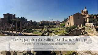 The 7 quests of resilient software design
A guide for the adventurous software engineer

Uwe Friedrichsen – codecentric AG – 2012-2017
 