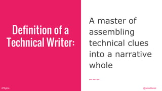 @wiredferret#7fights
Definition of a
Technical Writer:
A master of
assembling
technical clues
into a narrative
whole
 