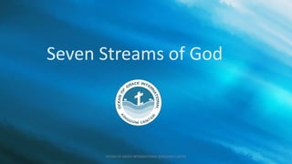 Seven Streams of God
OCEAN OF GRACE INTERNATIONAL KINGDOM CENTER
 