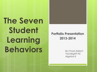 The Seven
Student
Learning
Behaviors

Portfolio Presentation
2013-2014

By Chad Aldrich
Vandegrift HS
Algebra II

 
