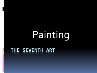 THE SEVENTH ART
Painting
 