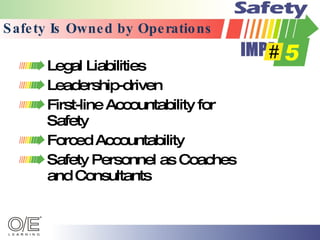 Safety Is Owned by Operations Legal Liabilities Leadership-driven First-line Accountability for Safety Forced Accountability Safety Personnel as Coaches and Consultants 