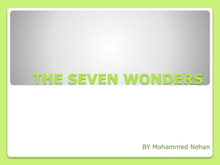 THE SEVEN WONDERS
BY Mohammed Nehan
 