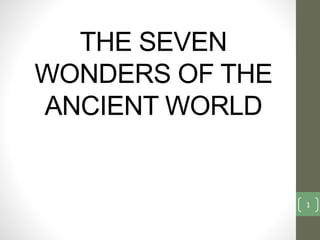THE SEVEN
WONDERS OF THE
ANCIENT WORLD
1
 