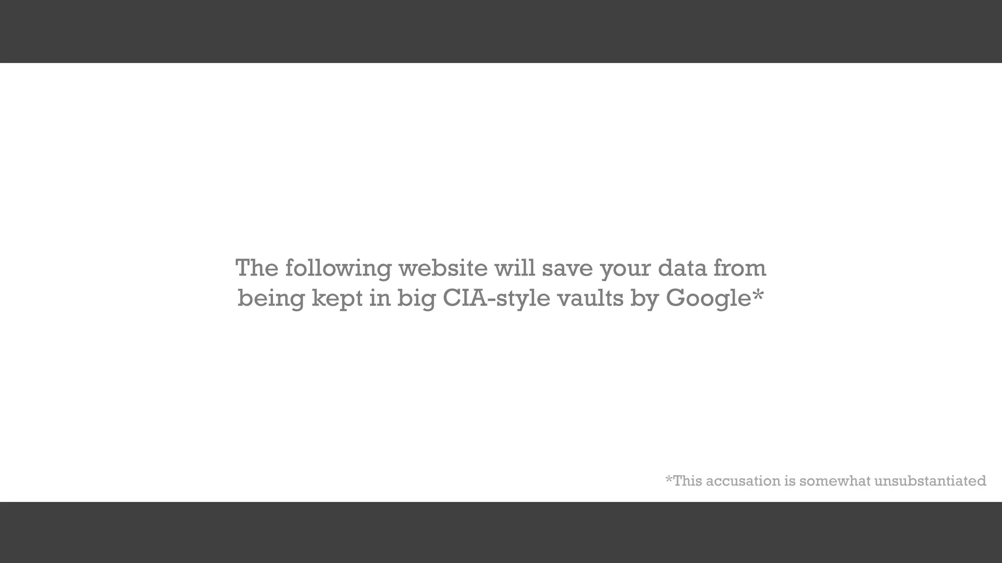 The following website will save your data from
being kept in big CIA-style vaults by Google*
*This accusation is somewhat unsubstantiated
 