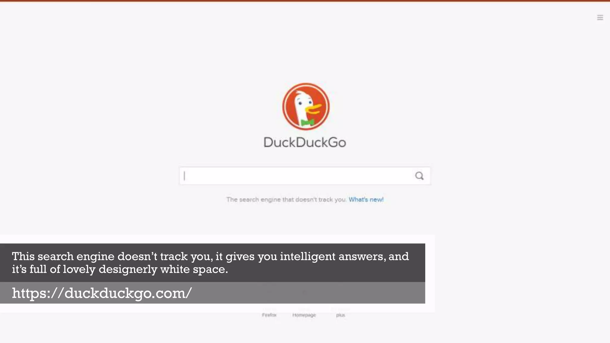 This search engine doesn’t track you, it gives you intelligent answers,and
it’s full of lovely designerly white space.
https://duckduckgo.com/
 