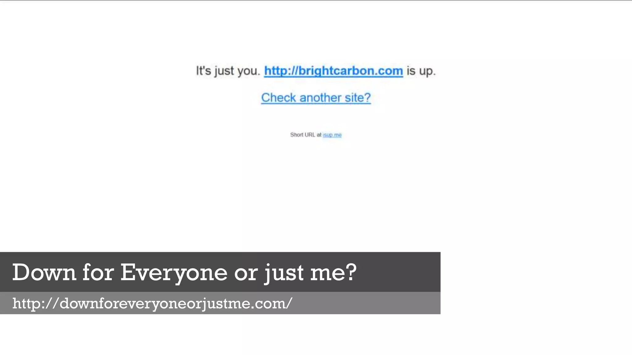 Down for Everyone or just me?
http://downforeveryoneorjustme.com/
 