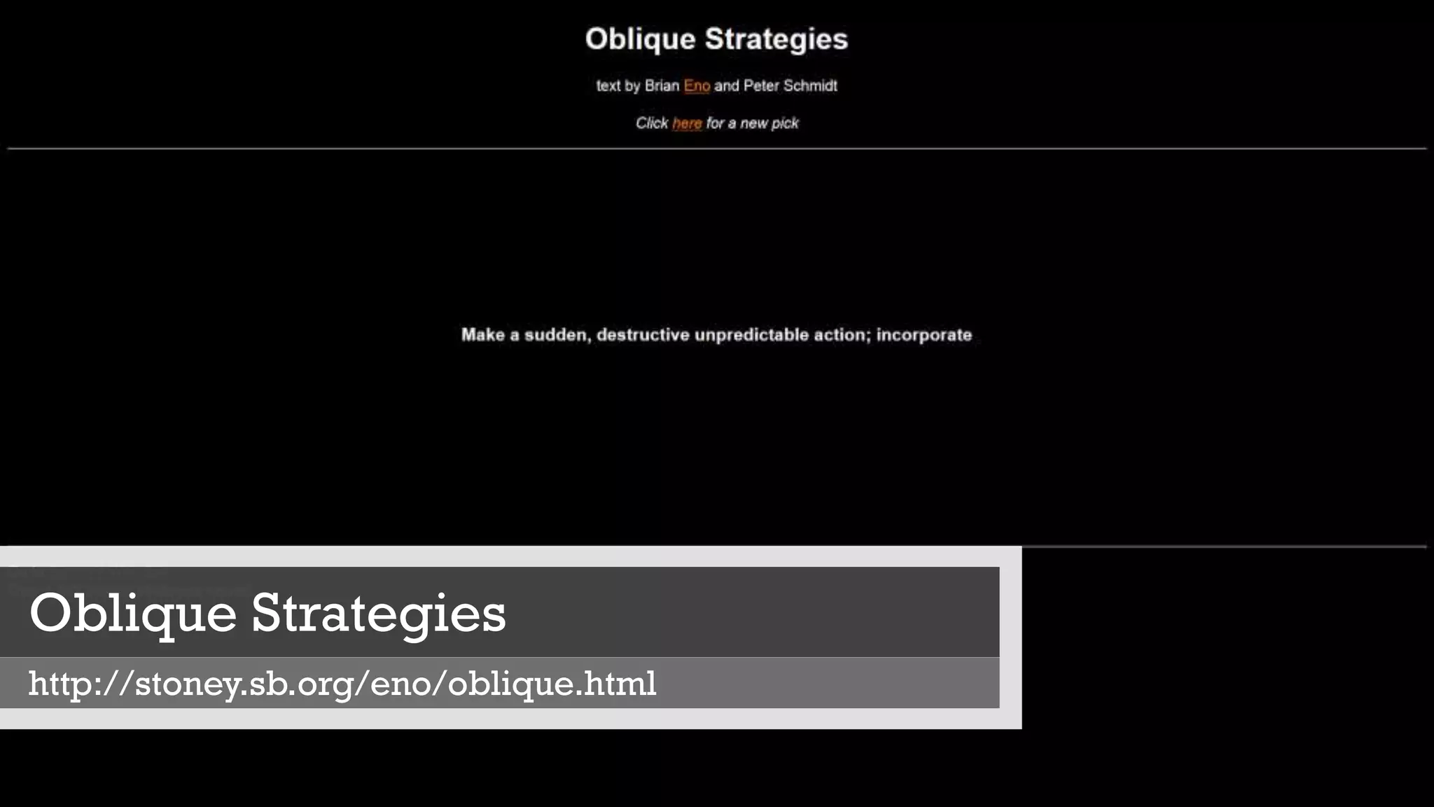 Oblique Strategies
http://stoney.sb.org/eno/oblique.html
 