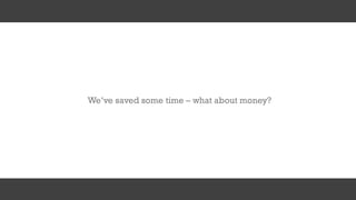 We’ve saved some time – what about money?
 