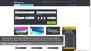 The jetsetter’s best friend! Skyscanner will find you the cheapest flights,
hotels, and care hire.Why search yourself when the bots will do it for you!
http://www.skyscanner.net/
 