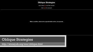 Oblique Strategies
http://stoney.sb.org/eno/oblique.html
 